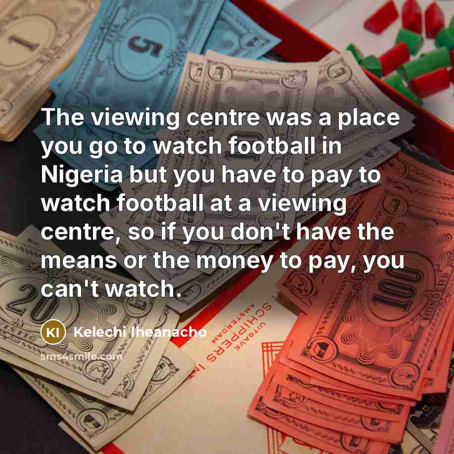 “The viewing centre was a place you go to watch…” quote by Kelechi Iheanacho