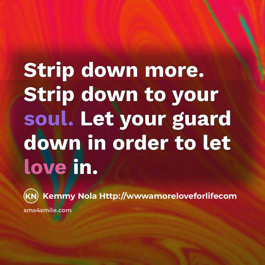 “Strip down more. Strip down to your soul. Let your…” quote by Kemmy Nola Http://wwwamoreloveforlifecom