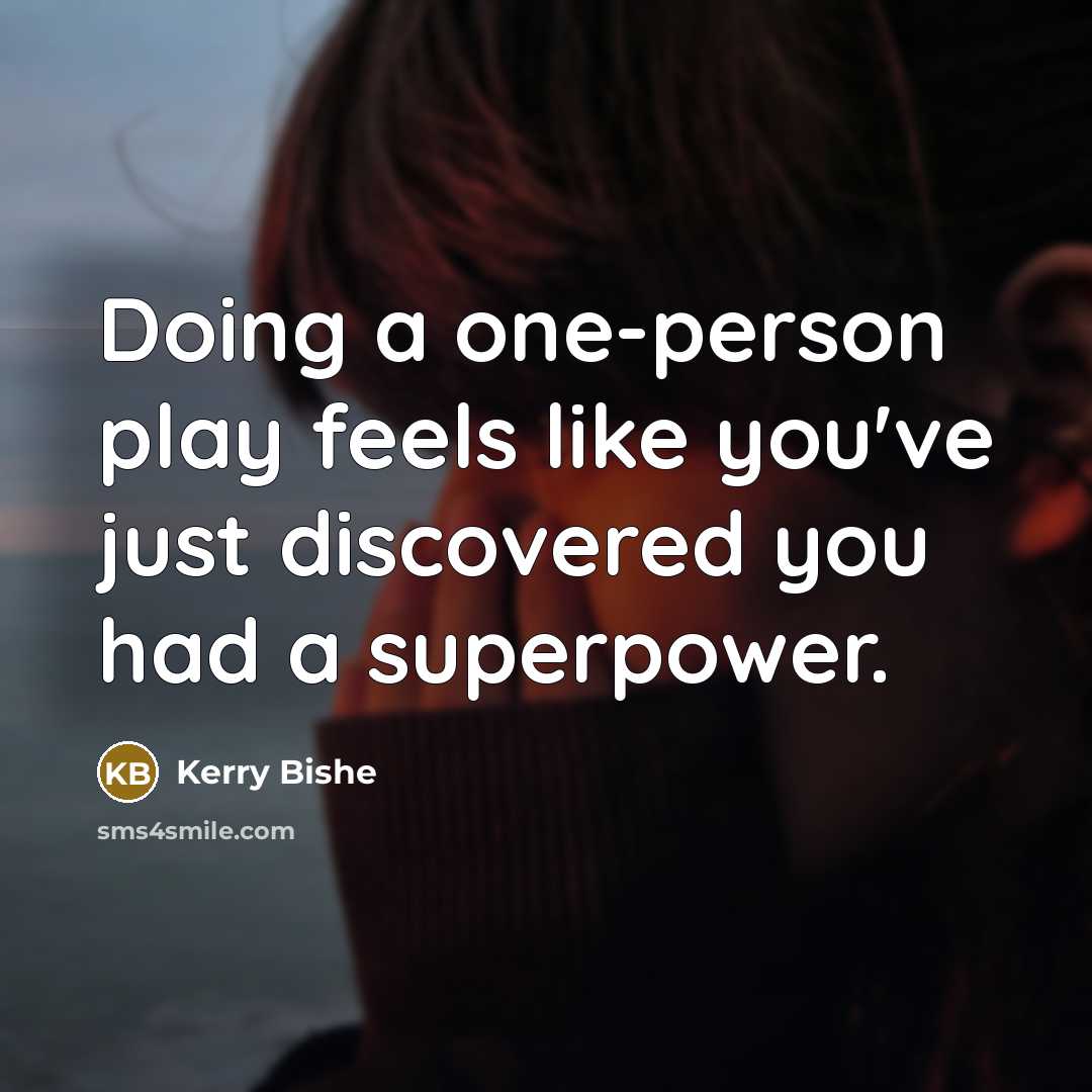 “Doing a one-person play feels like you've just discovered you…” quote by Kerry Bishe