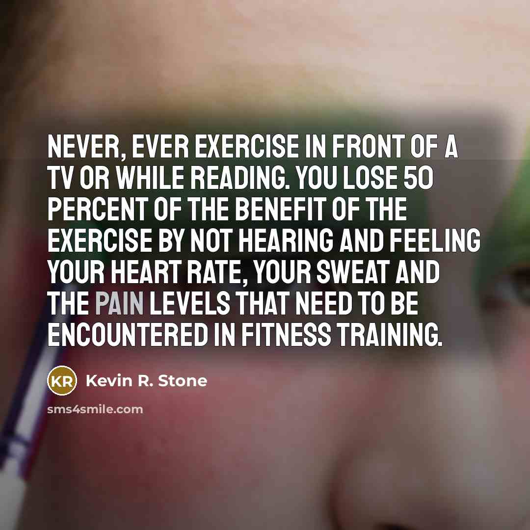 “Never, ever exercise in front of a TV or while…” quote by Kevin R. Stone