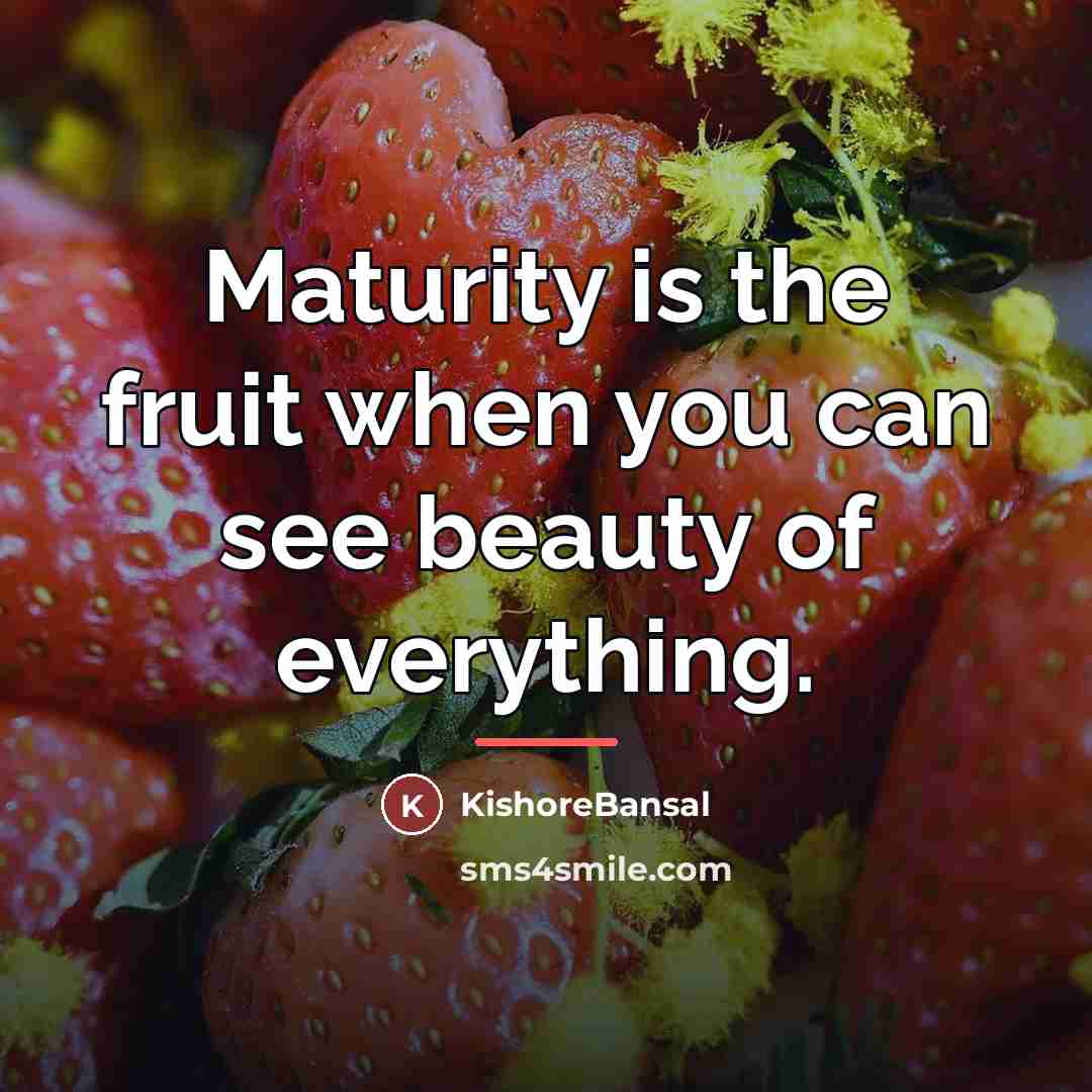 “Maturity is the fruit when you can see beauty of…” quote by KishoreBansal