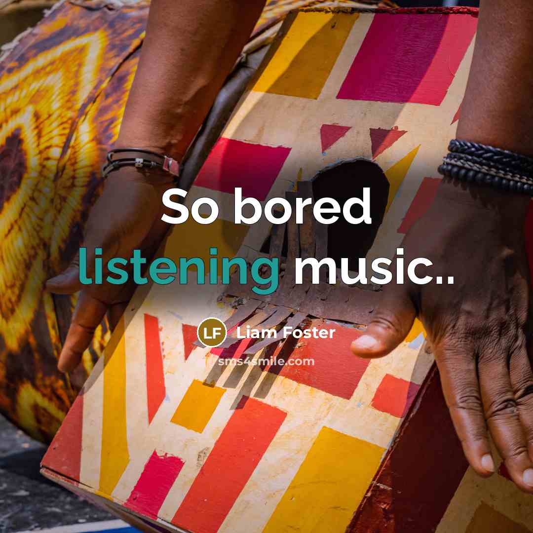 “So bored listening music..…” quote by Liam Foster