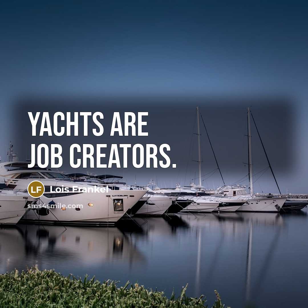“Yachts are job creators.…” quote by Lois Frankel