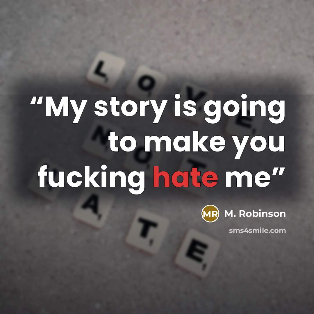 “My story is going to make you fucking hate me” quote by M. Robinson
