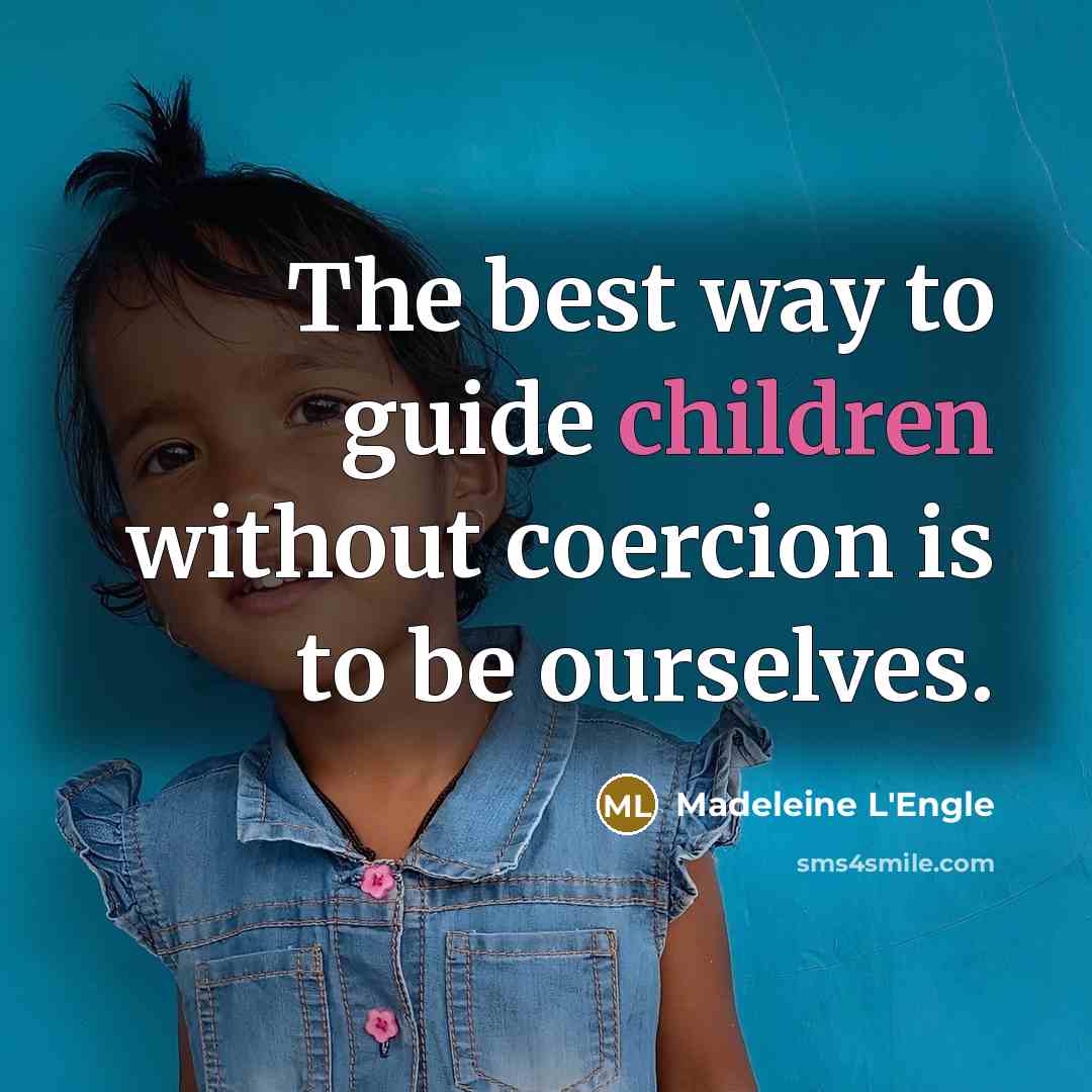 “The best way to guide children without coercion is to be ourselves.” quote by Madeleine L'Engle