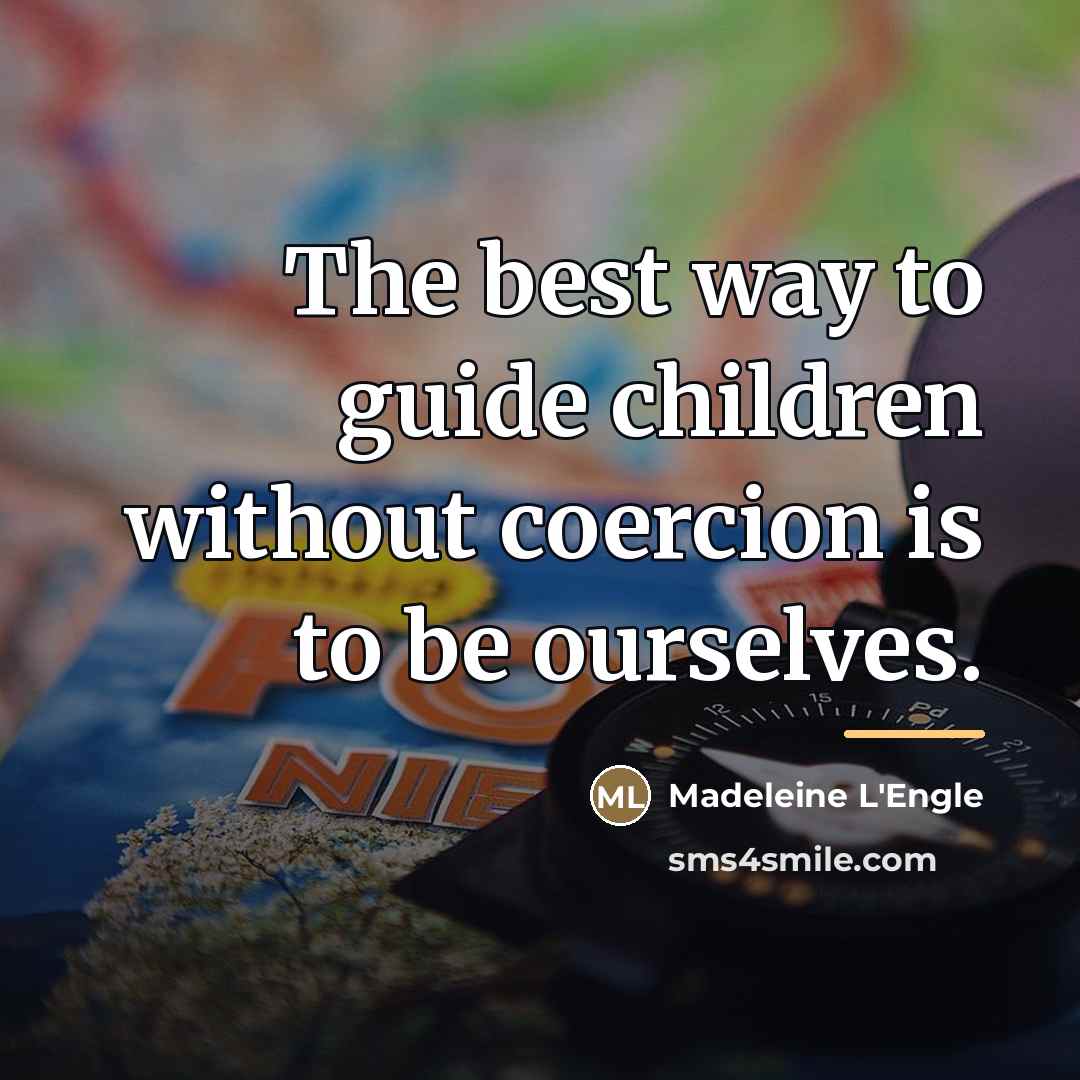 “The best way to guide children without coercion is to…” quote by Madeleine L'Engle