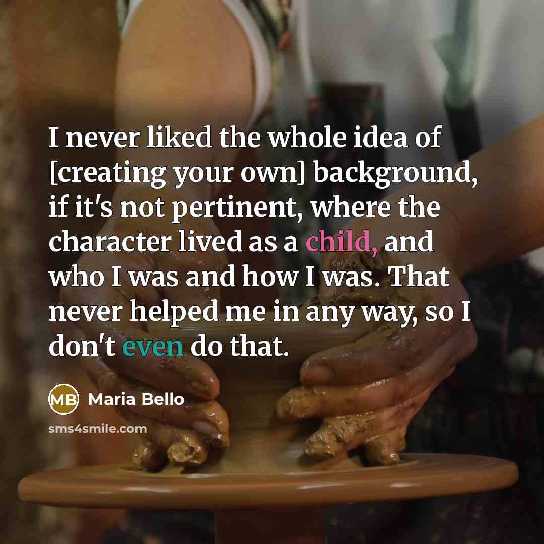 “I never liked the whole idea of [creating your own]…” quote by Maria Bello