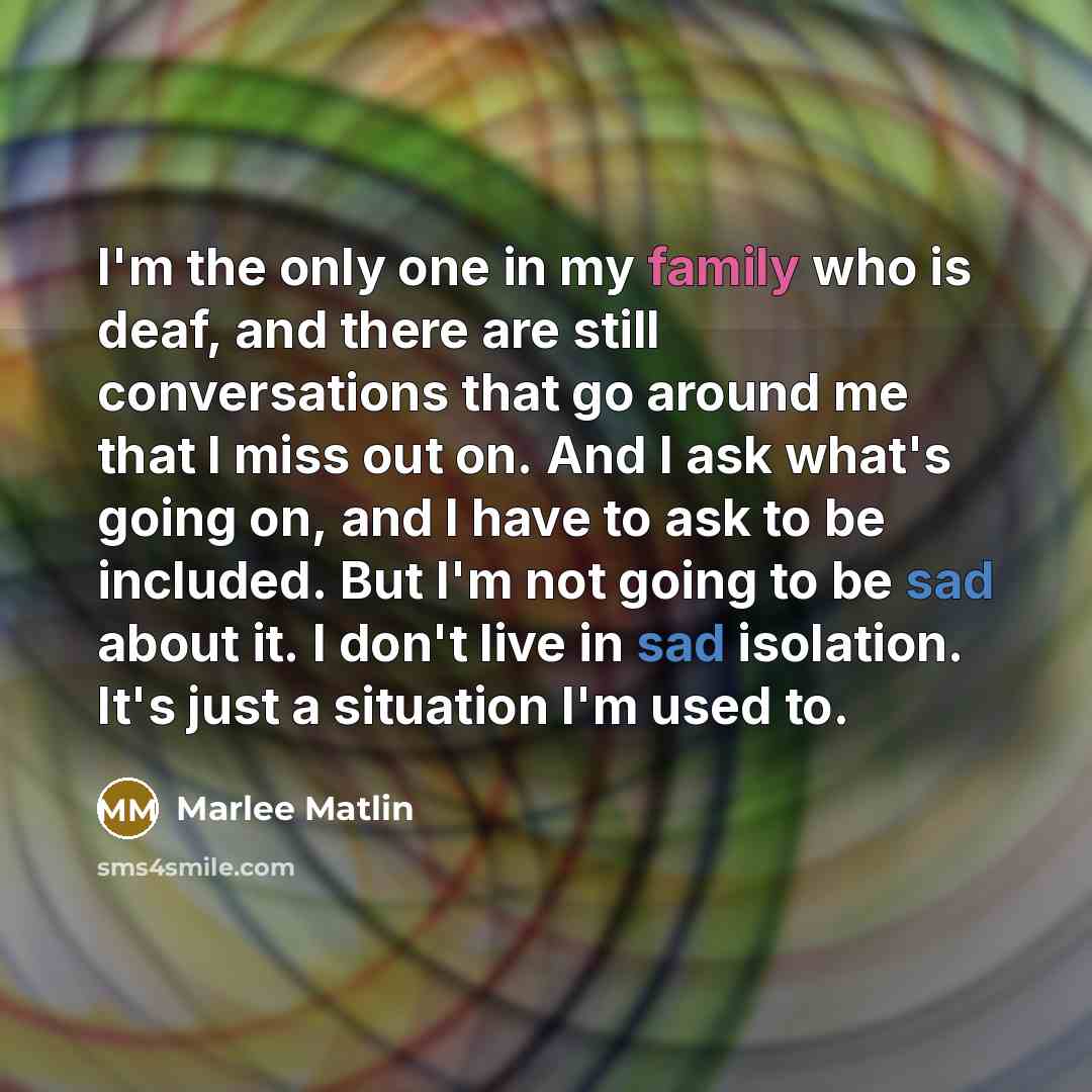 “I'm the only one in my family who is deaf,…” quote by Marlee Matlin