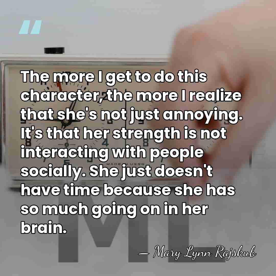 The more I get to do this character, the more I realize&hellip; - Mary Lynn Rajskub