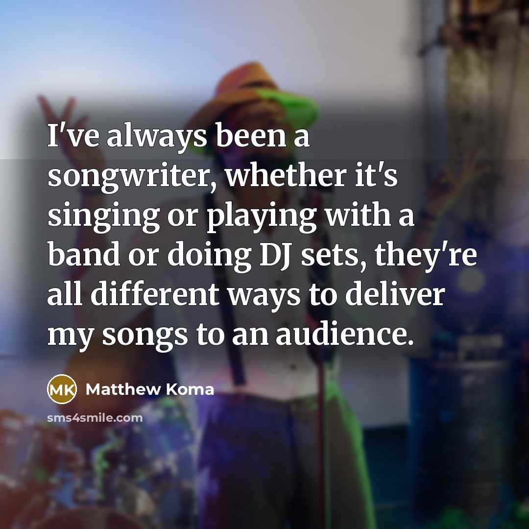 “I've always been a songwriter, whether it's singing or playing…” quote by Matthew Koma