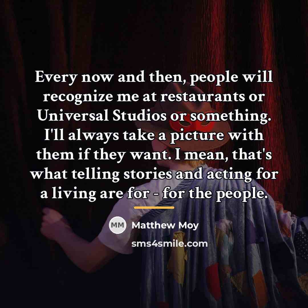 “Every now and then, people will recognize me at restaurants…” quote by Matthew Moy