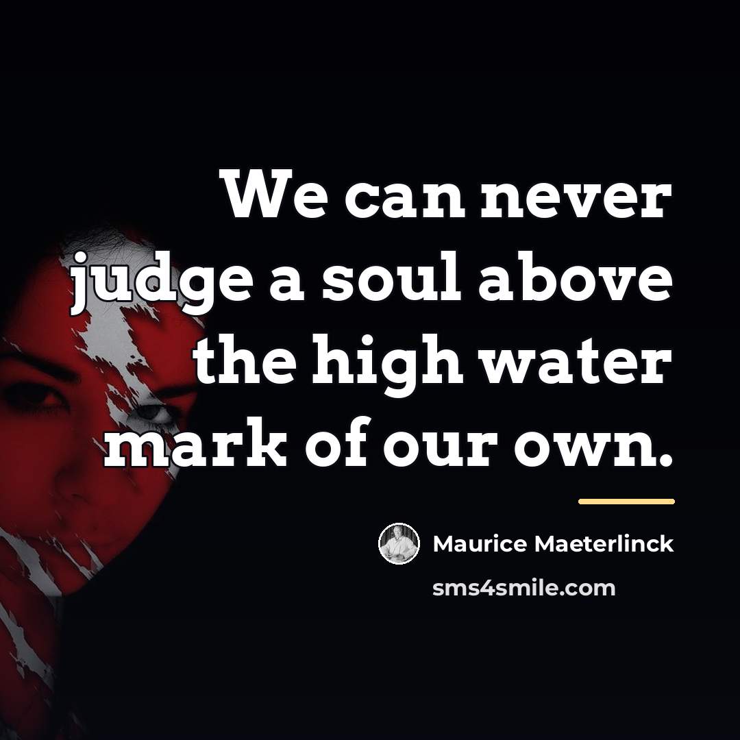 “We can never judge a soul above the high water…” quote by Maurice Maeterlinck