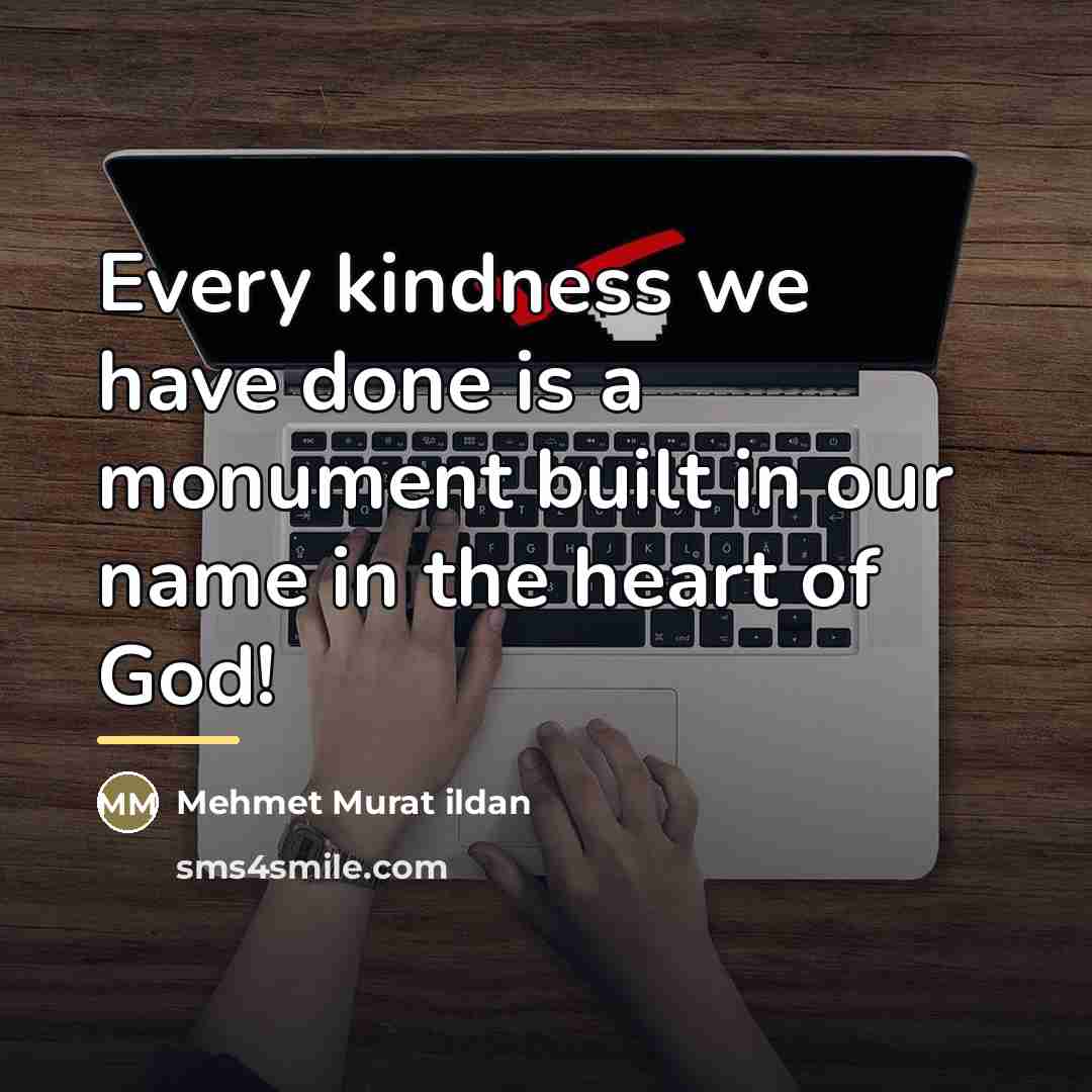 “Every kindness we have done is a monument built in…” quote by Mehmet Murat Ildan