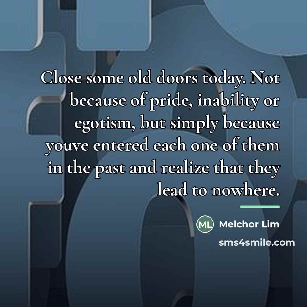 “Close some old doors today. Not because of pride, inability…” quote by Melchor Lim