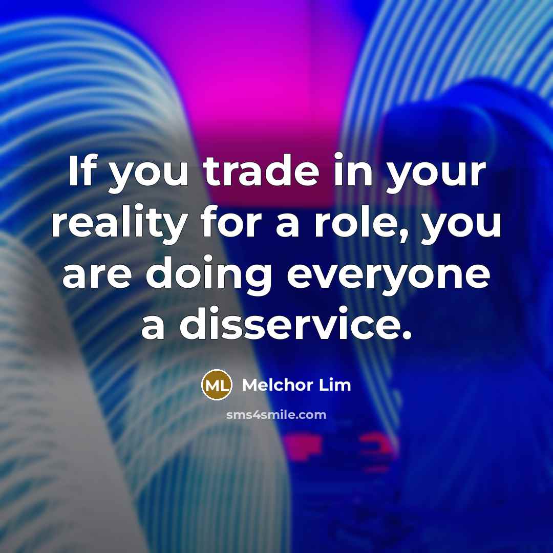 “If you trade in your reality for a role, you…” quote by Melchor Lim