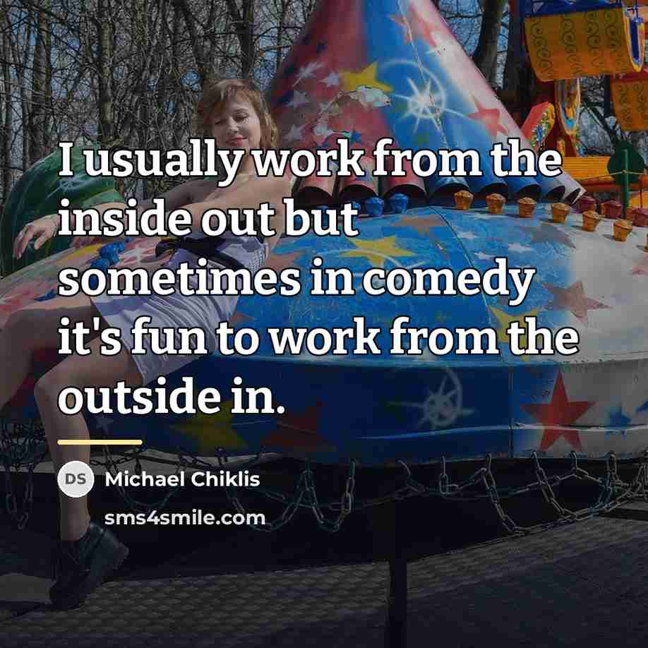 “I usually work from the inside out but sometimes in…” quote by Michael Chiklis