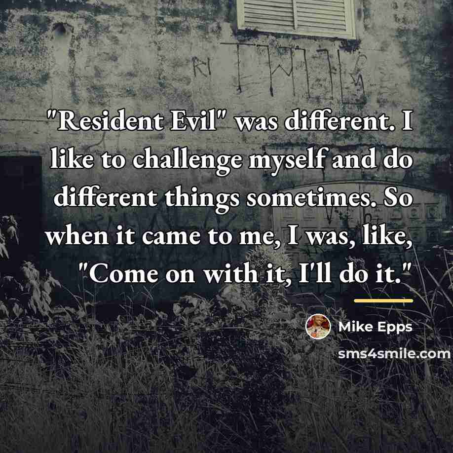 “"Resident Evil" was different. I like to challenge myself and…” quote by Mike Epps