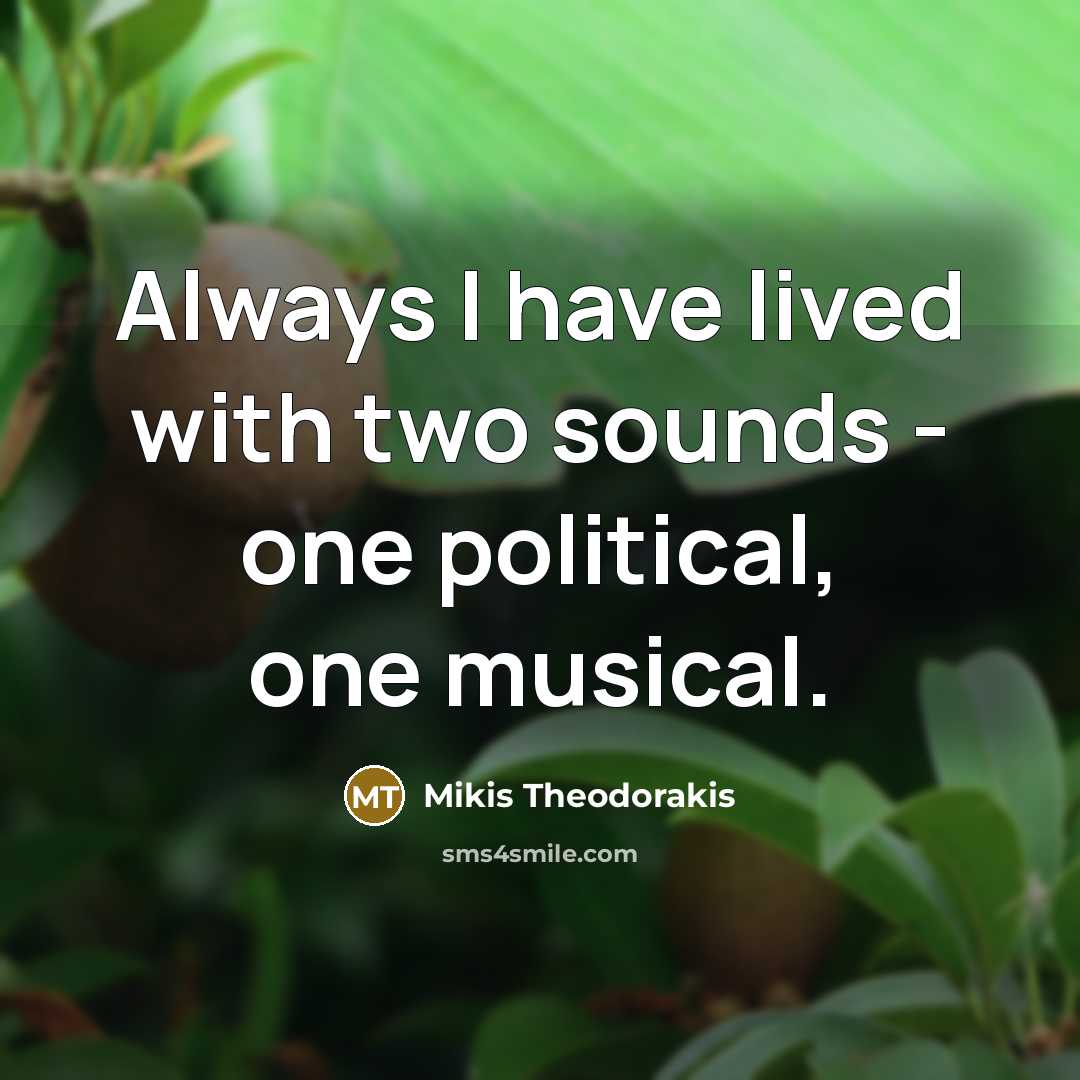 “Always I have lived with two sounds - one political,…” quote by Mikis Theodorakis