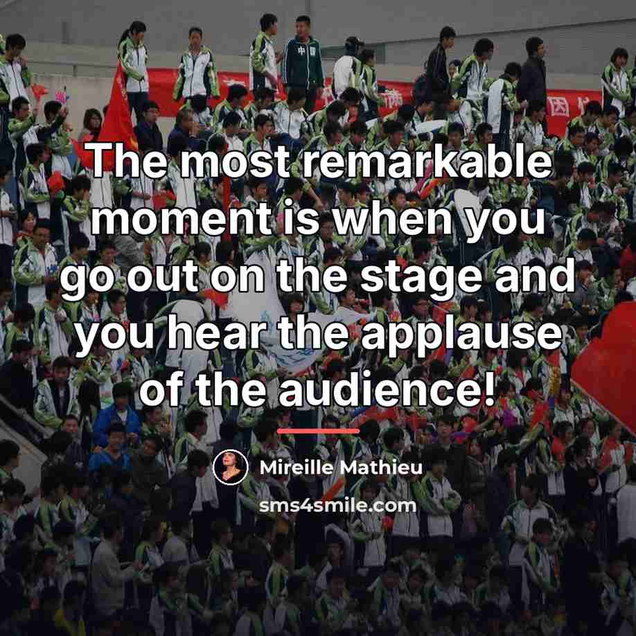 “The most remarkable moment is when you go out on…” quote by Mireille Mathieu