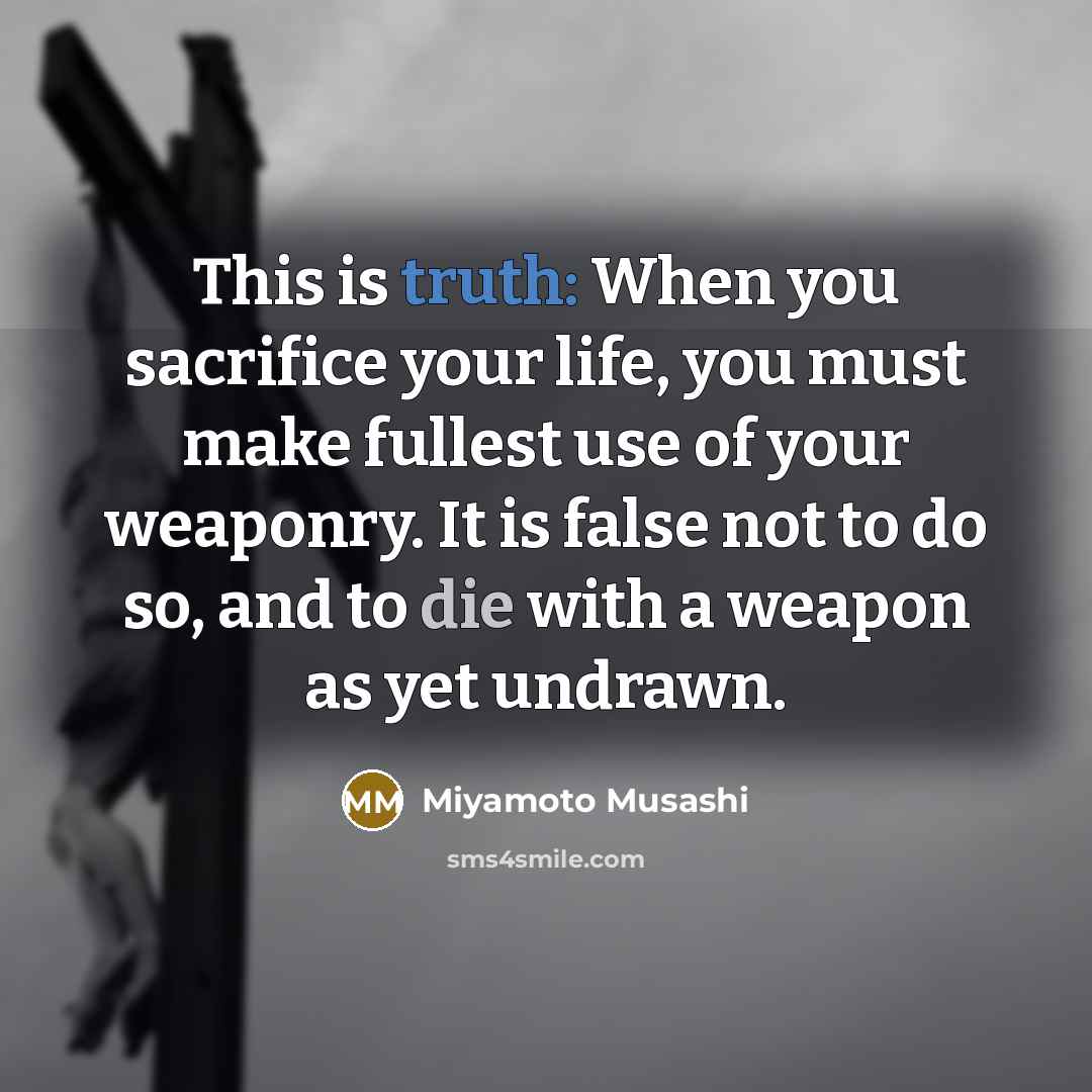 “This is truth: When you sacrifice your life, you must…” quote by Miyamoto Musashi