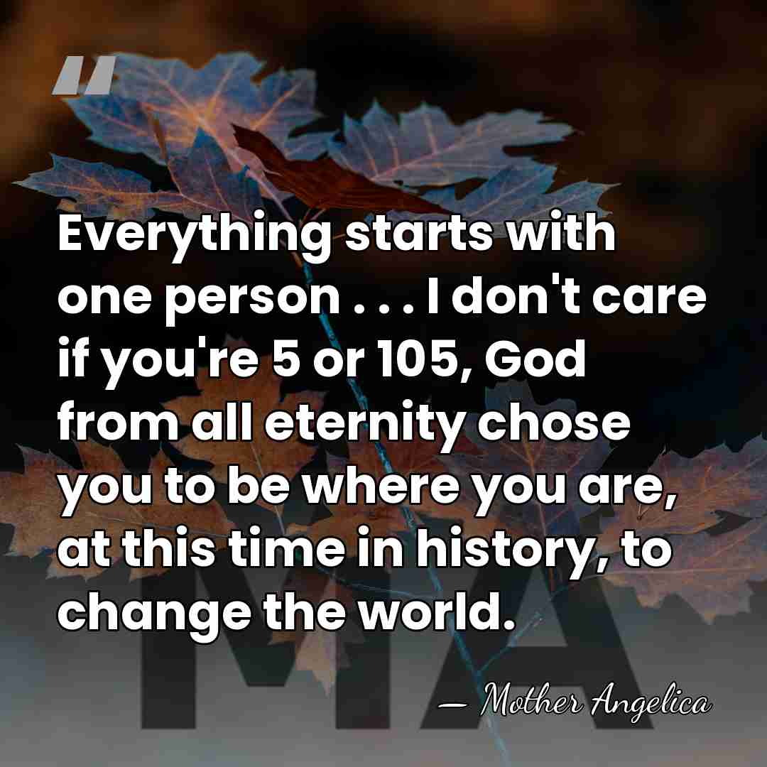 Everything starts with one person . . . I don't care if&hellip; - Mother Angelica