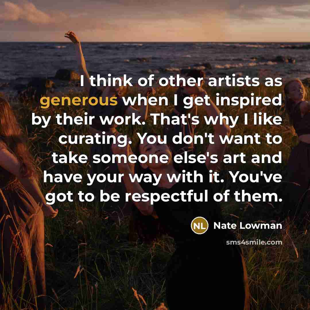“I think of other artists as generous when I get…” quote by Nate Lowman