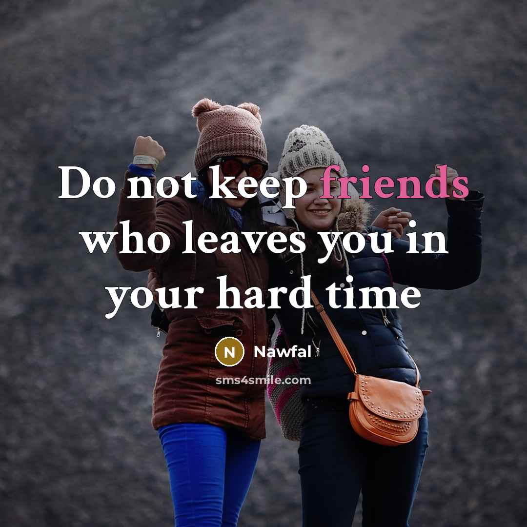 “Do not keep friends who leaves you in your hard time” quote by Nawfal