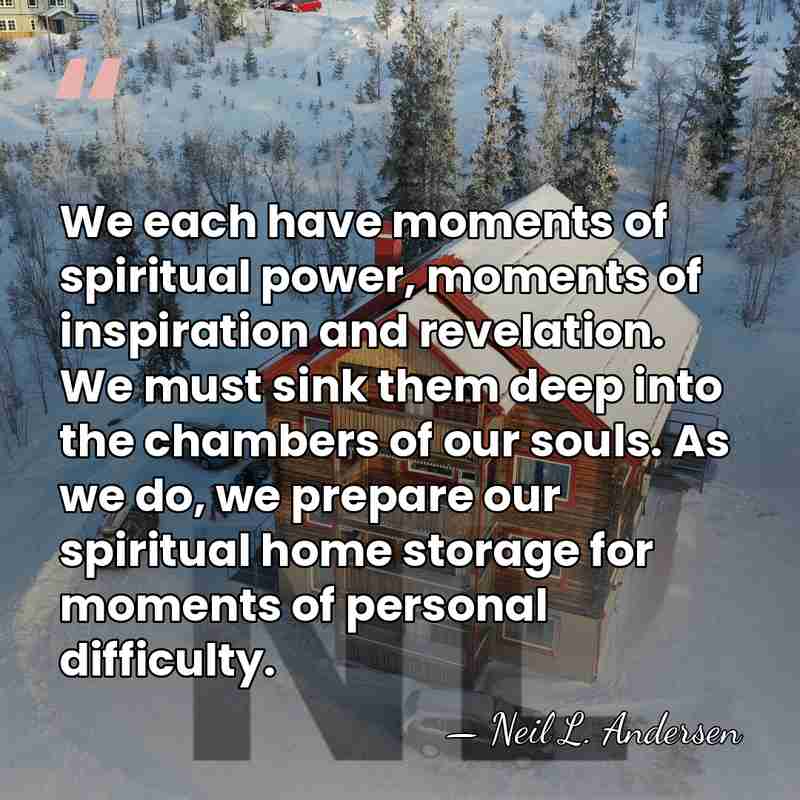 We each have moments of spiritual power, moments of inspiration and revelation.&hellip; - Neil L. Andersen
