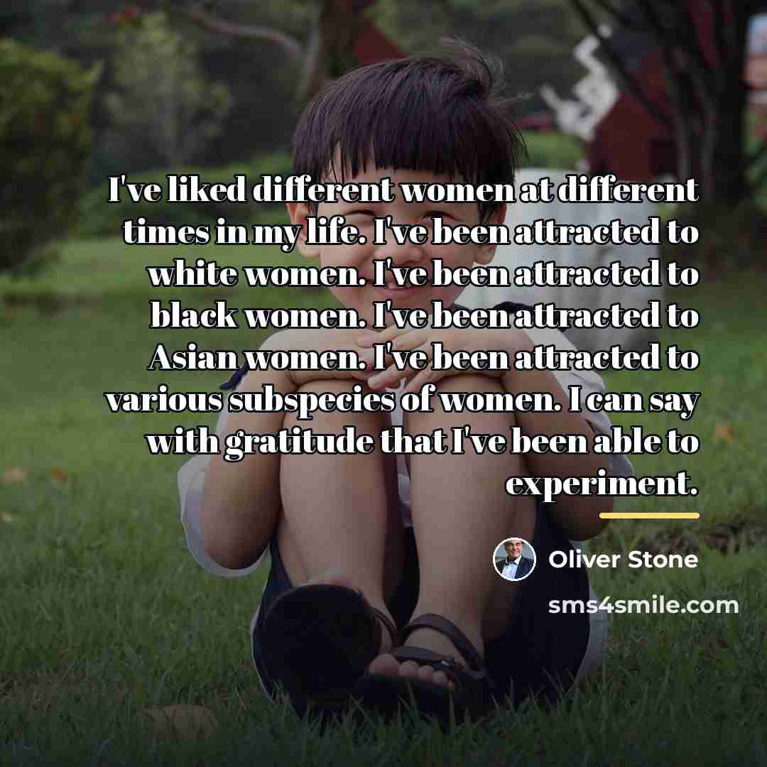 “I've liked different women at different times in my life.…” quote by Oliver Stone