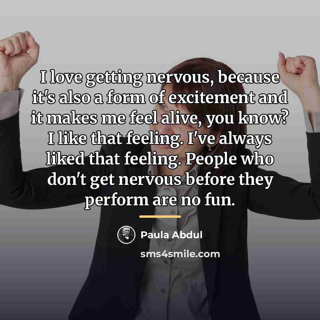 “I love getting nervous, because it's also a form of…” quote by Paula Abdul