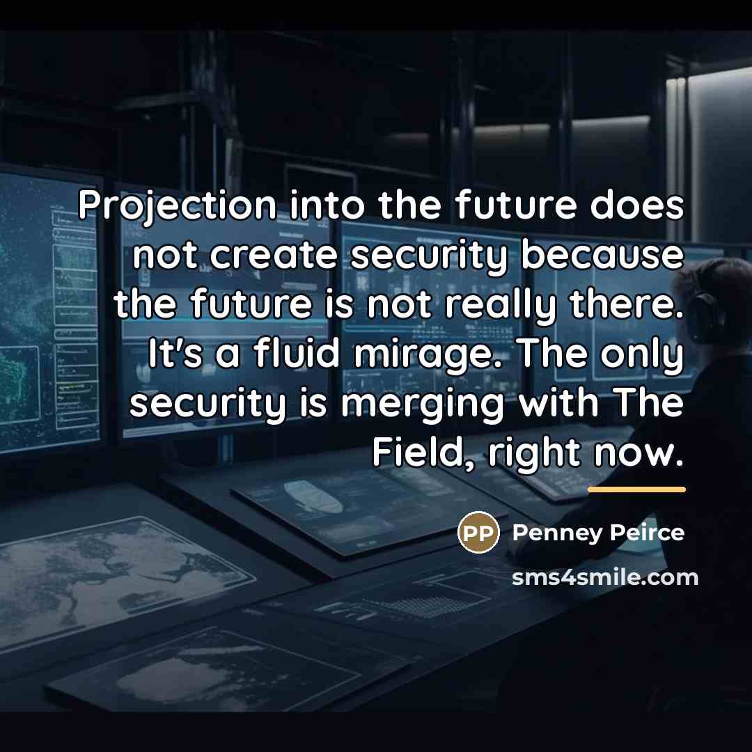 “Projection into the future does not create security because the…” quote by Penney Peirce