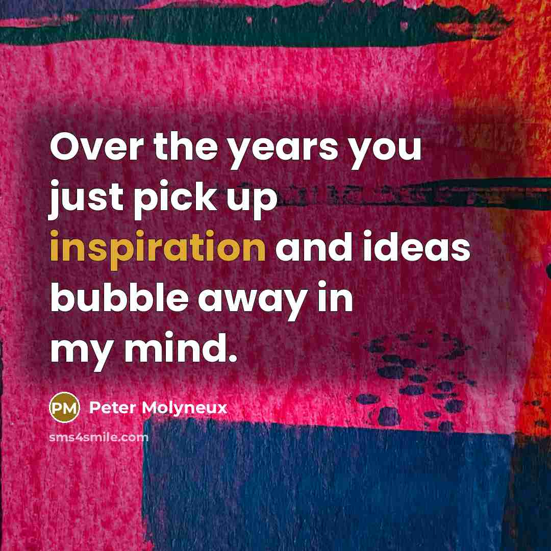 “Over the years you just pick up inspiration and ideas…” quote by Peter Molyneux