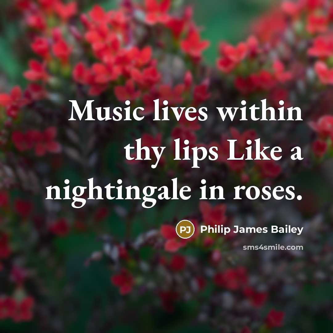 “Music lives within thy lips Like a nightingale in roses.…” quote by Philip James Bailey