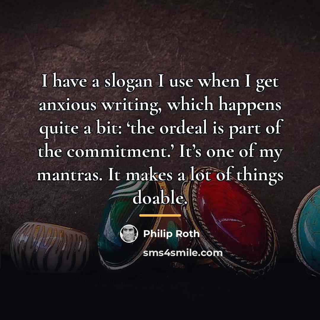 “I have a slogan I use when I get anxious…” quote by Philip Roth