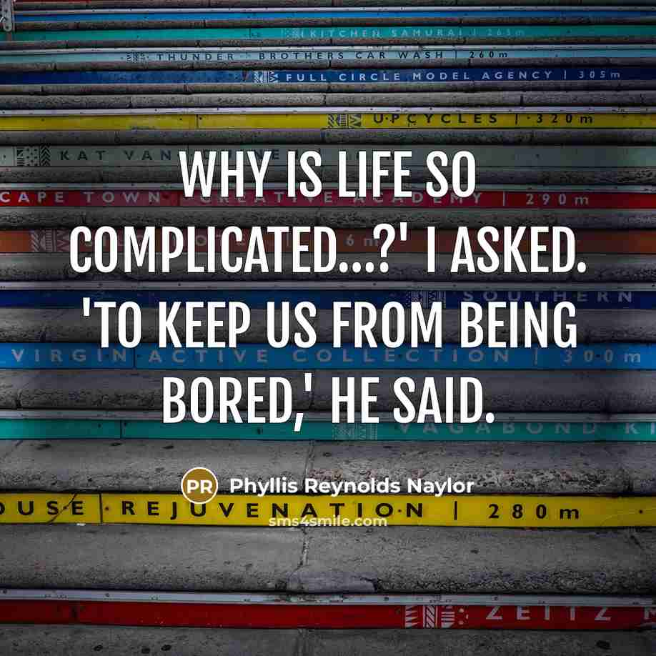 “Why is life so complicated....?' I asked. 'To keep us…” quote by Phyllis Reynolds Naylor