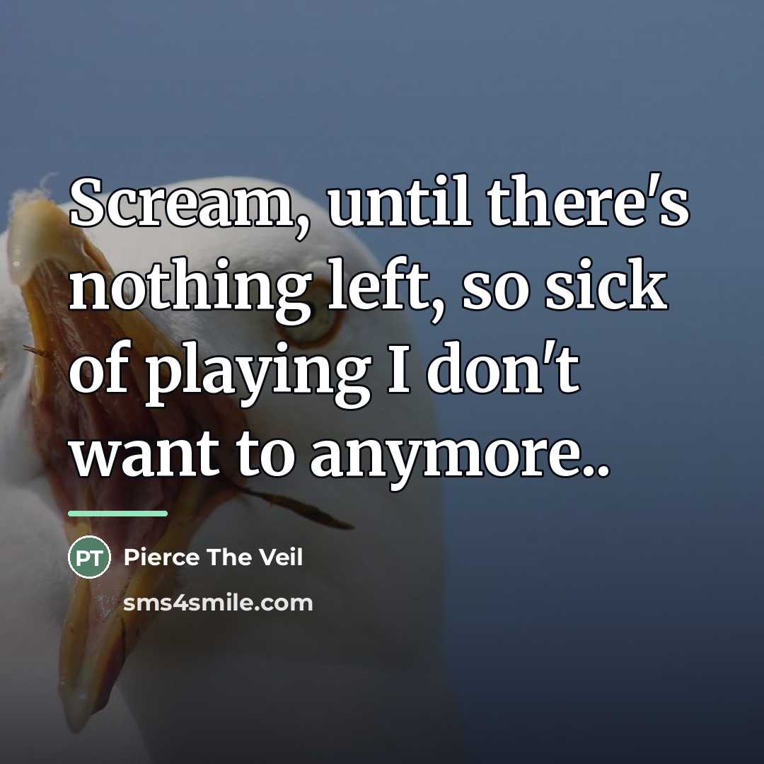 “Scream, until there's nothing left, so sick of playing I…” quote by Pierce The Veil