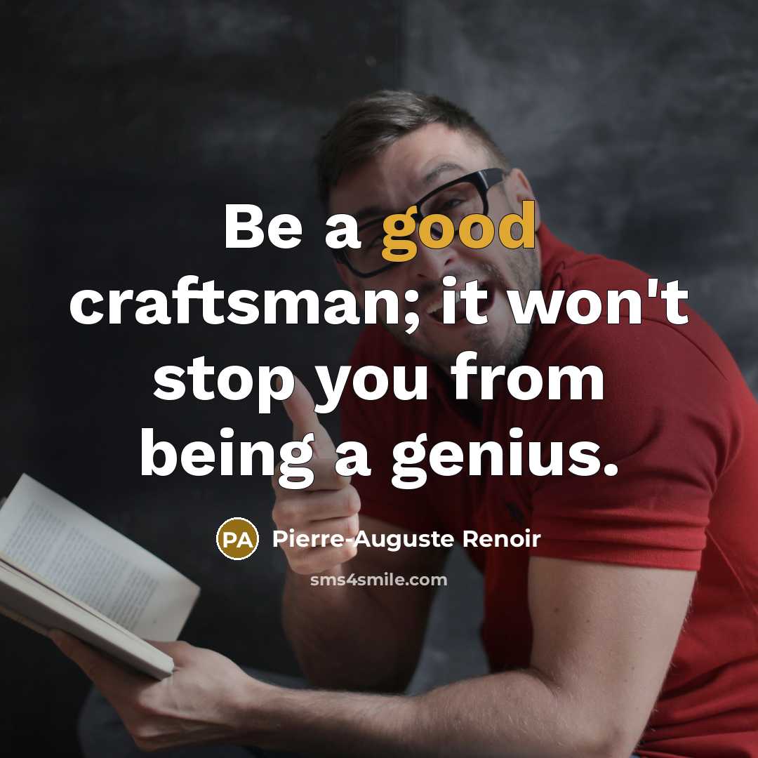 “Be a good craftsman; it won't stop you from being…” quote by Pierre-Auguste Renoir