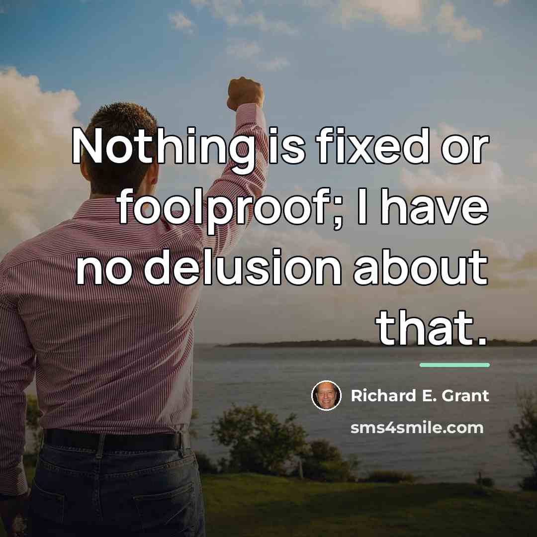 “Nothing is fixed or foolproof; I have no delusion about…” quote by Richard E. Grant
