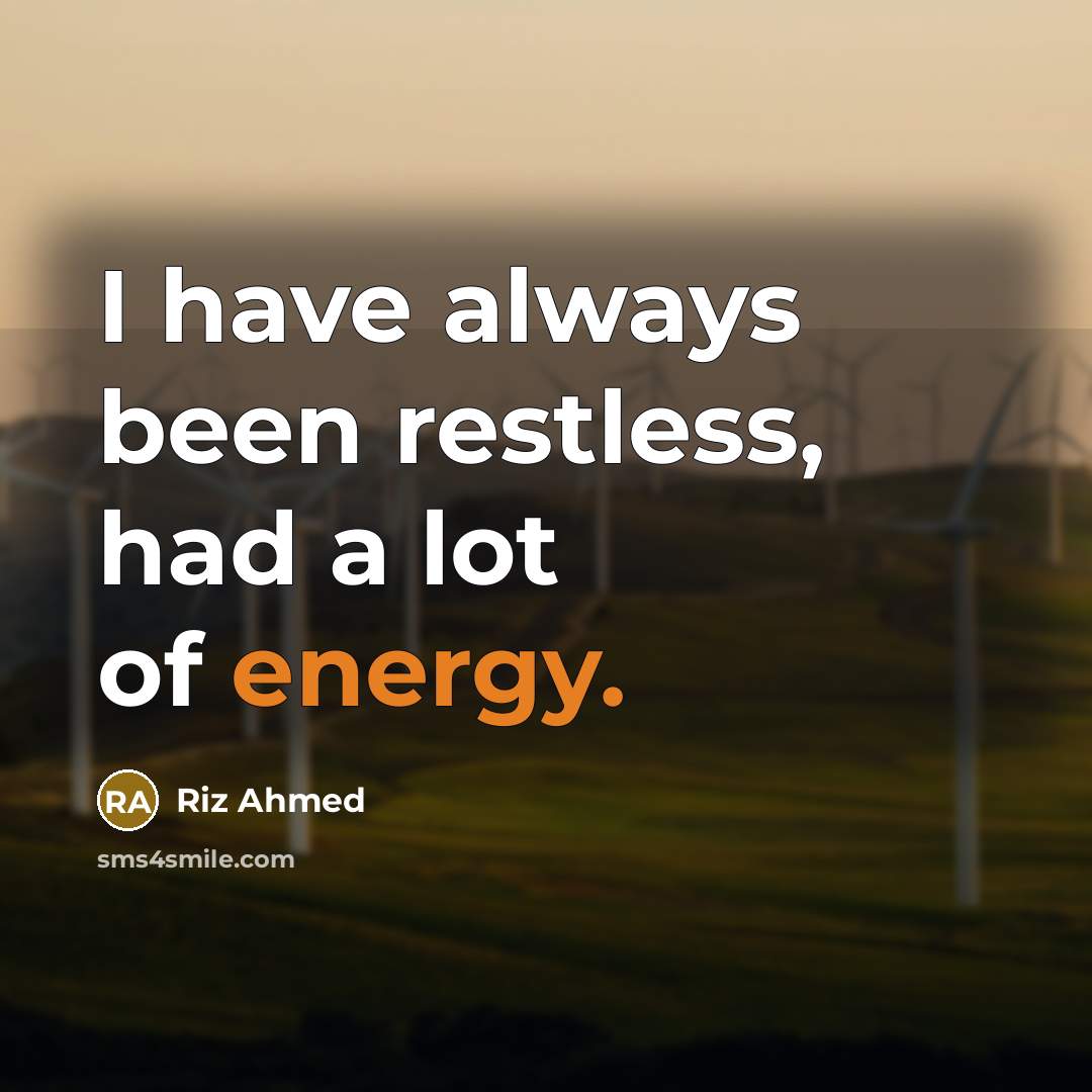 “I have always been restless, had a lot of energy.…” quote by Riz Ahmed