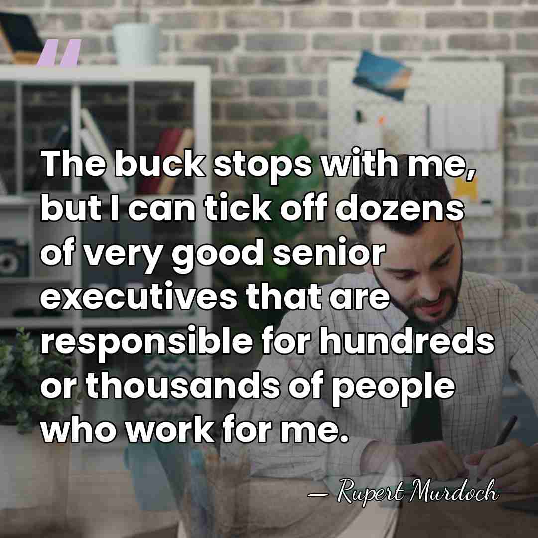 The buck stops with me, but I can tick off dozens of&hellip; - Rupert Murdoch