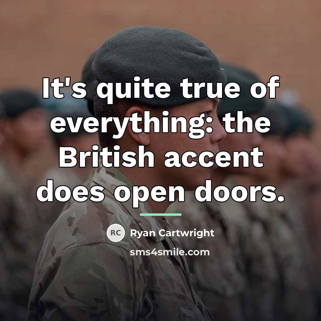 “It's quite true of everything: the British accent does open…” quote by Ryan Cartwright