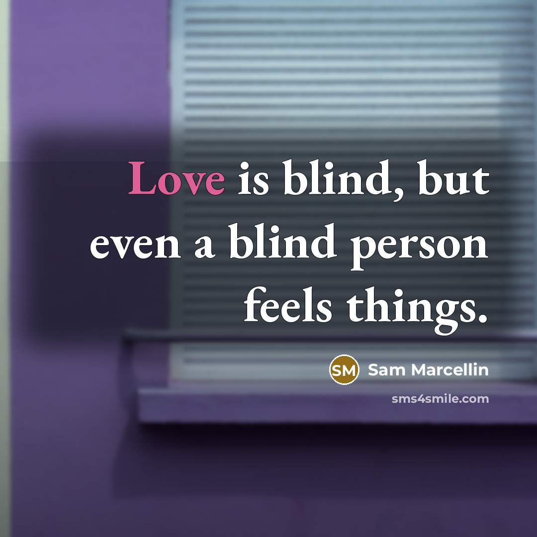 “Love is blind, but even a blind person feels things.…” quote by Sam Marcellin