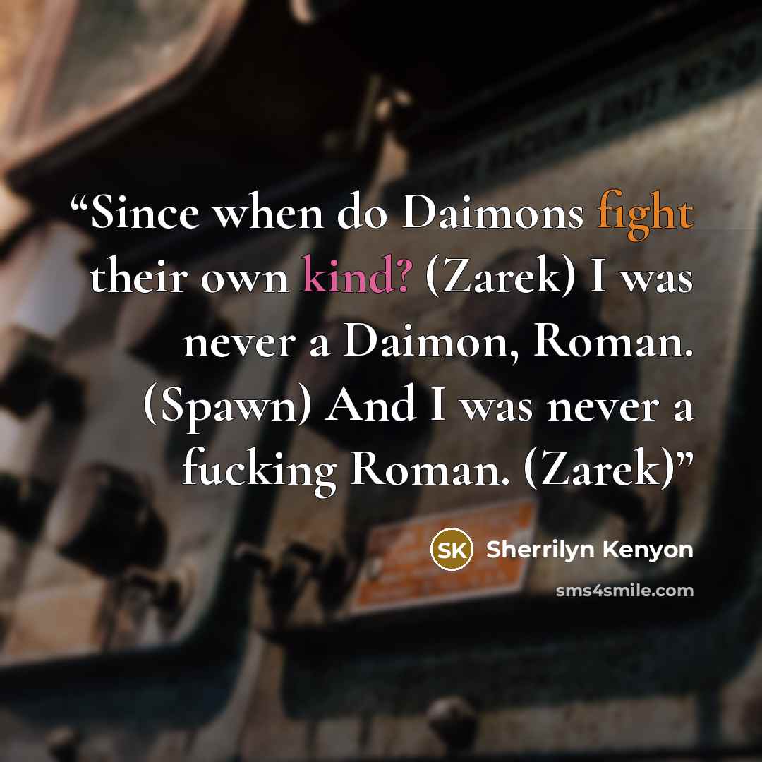 “Since when do Daimons fight their own kind? (Zarek) I was never a Daimon, Roman. (Spawn) And I was never a fucking Roman. (Zarek)” quote by Sherrilyn Kenyon