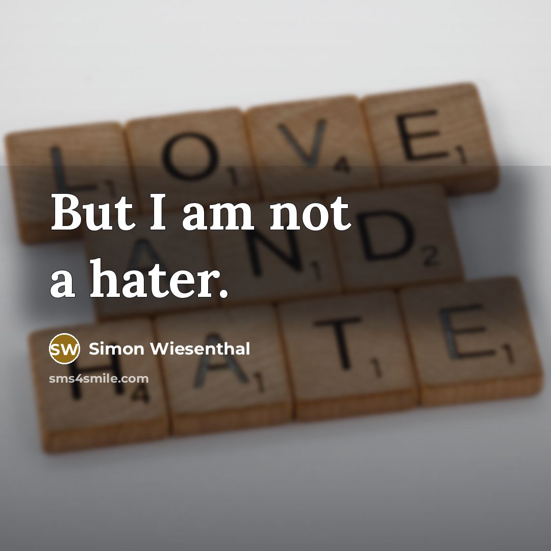 “But I am not a hater.…” quote by Simon Wiesenthal