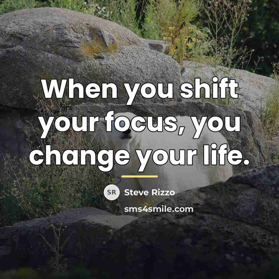 “When you shift your focus, you change your life.…” quote by Steve Rizzo
