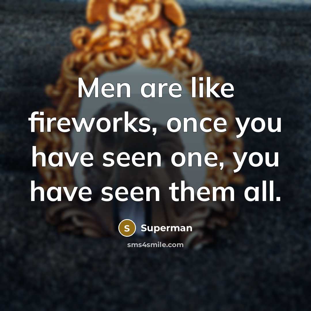“Men are like fireworks, once you have seen one, you…” quote by Superman