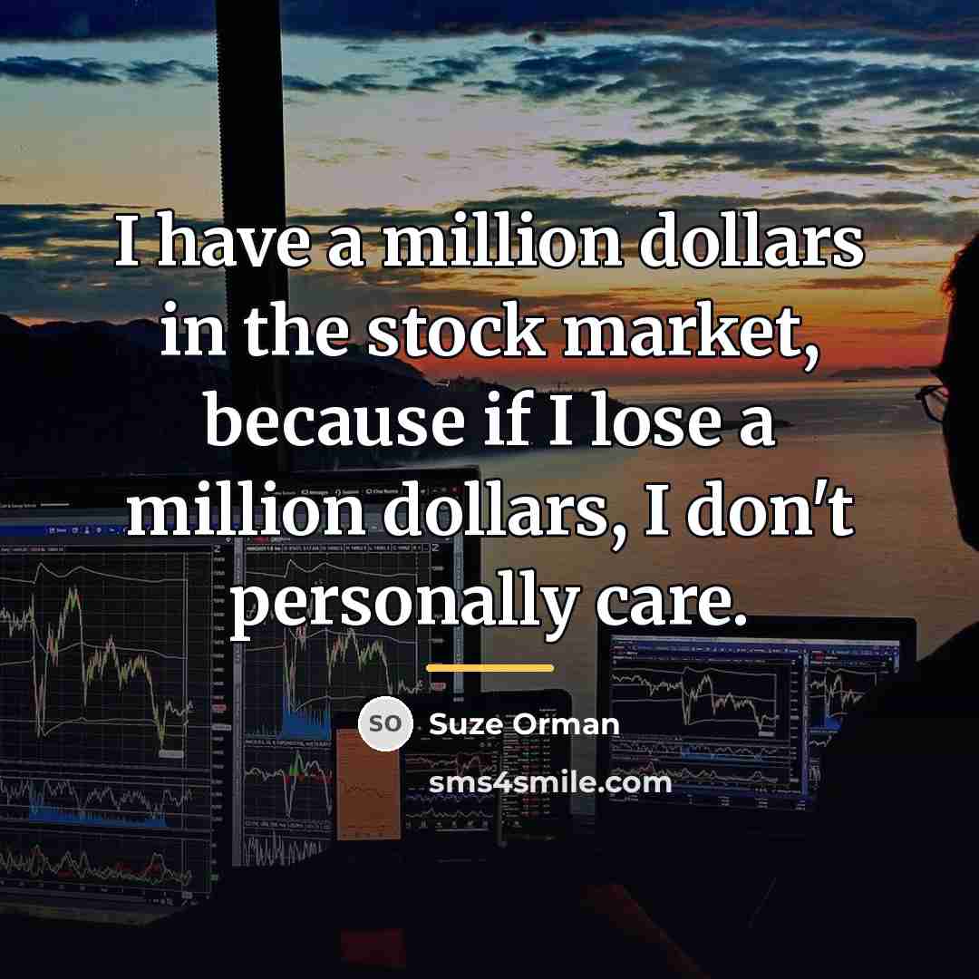 “I have a million dollars in the stock market, because…” quote by Suze Orman