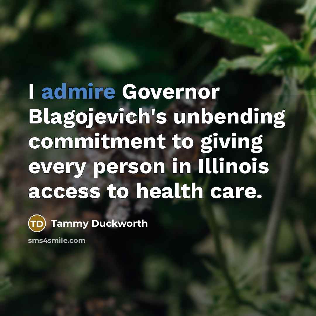 “I admire Governor Blagojevich's unbending commitment to giving every person…” quote by Tammy Duckworth