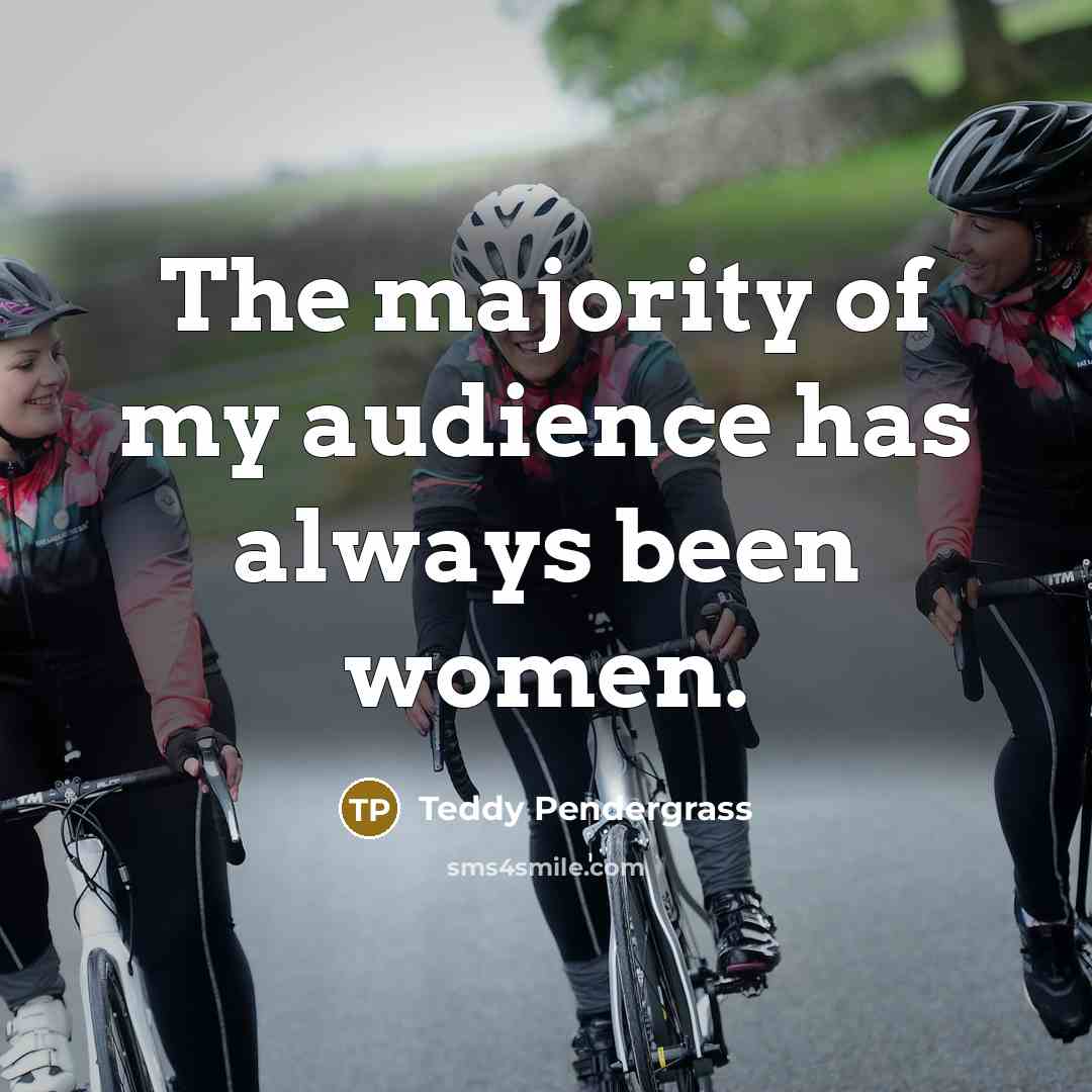 “The majority of my audience has always been women.…” quote by Teddy Pendergrass