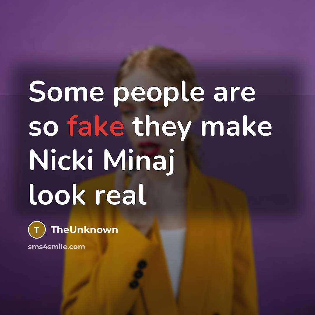 “Some people are so fake they make Nicki Minaj look…” quote by TheUnknown